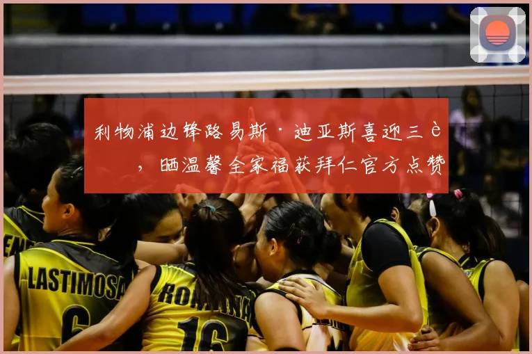 利物浦边锋路易斯·迪亚斯喜迎三胎，晒温馨全家福获拜仁官方点赞，球迷热议其家庭与事业