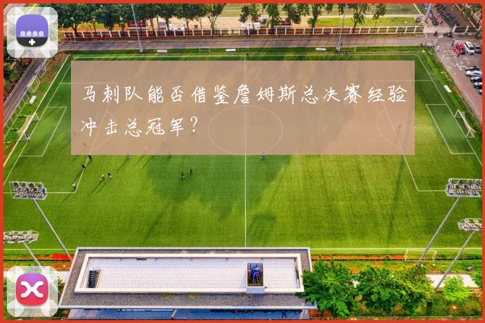 马刺队能否借鉴詹姆斯总决赛经验冲击总冠军?