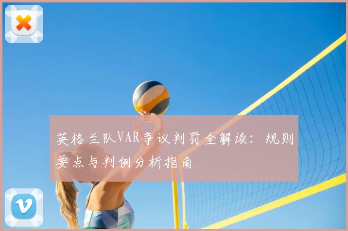 英格兰队VAR争议判罚全解读:规则要点与判例分析指南